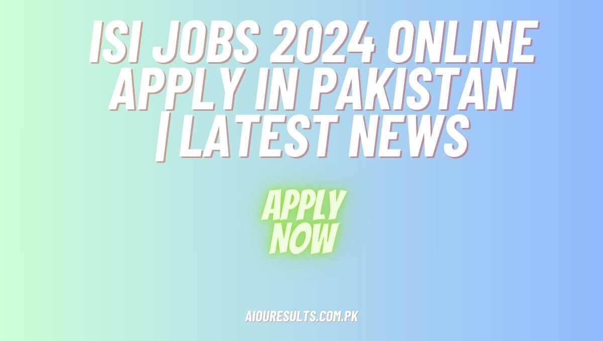 ISI Jobs 2024 Online Apply in Pakistan | Latest News